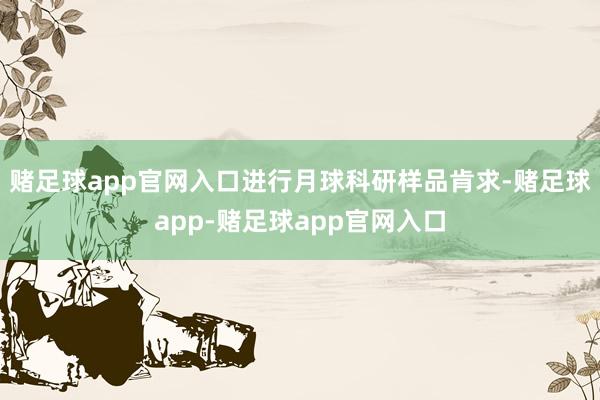 赌足球app官网入口进行月球科研样品肯求-赌足球app-赌足球app官网入口
