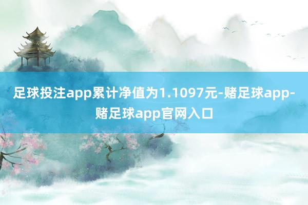 足球投注app累计净值为1.1097元-赌足球app-赌足球app官网入口