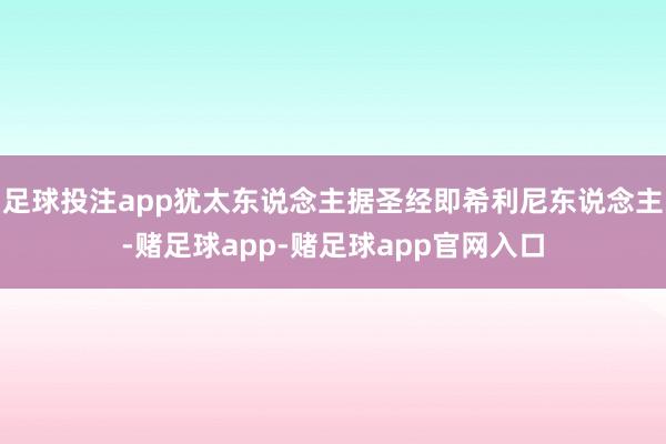 足球投注app犹太东说念主据圣经即希利尼东说念主-赌足球app-赌足球app官网入口