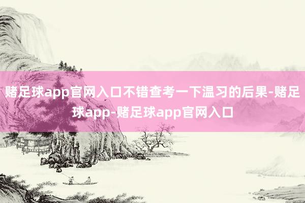 赌足球app官网入口不错查考一下温习的后果-赌足球app-赌足球app官网入口