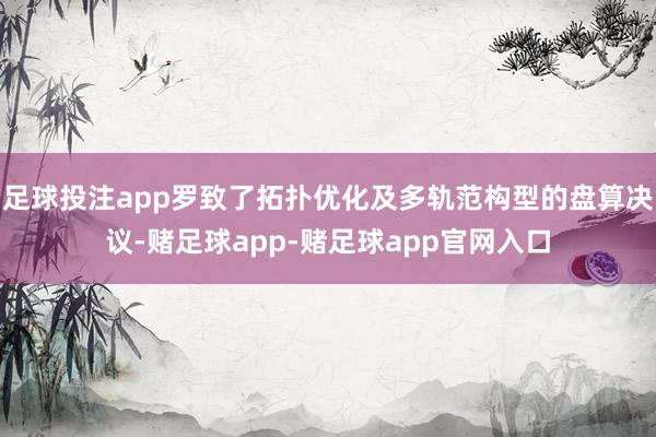 足球投注app罗致了拓扑优化及多轨范构型的盘算决议-赌足球app-赌足球app官网入口