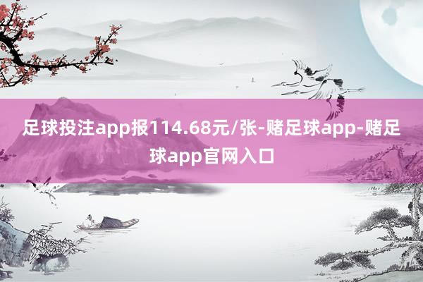 足球投注app报114.68元/张-赌足球app-赌足球app官网入口