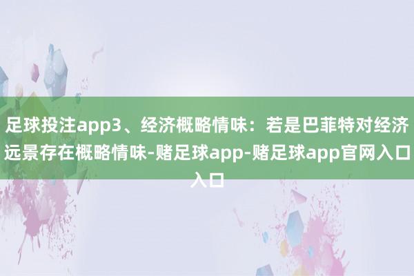 足球投注app3、经济概略情味:若是巴菲特对经济远景存在概略情味-赌足球app-赌足球app官网入口